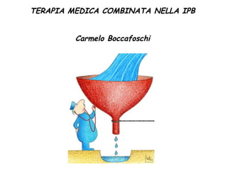 TERAPIA MEDICA COMBINATA NELLA IPB Carmelo Boccafoschi 