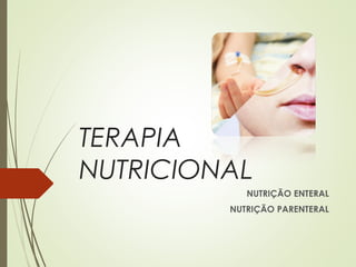 TERAPIA
NUTRICIONAL
NUTRIÇÃO ENTERAL
NUTRIÇÃO PARENTERAL
 