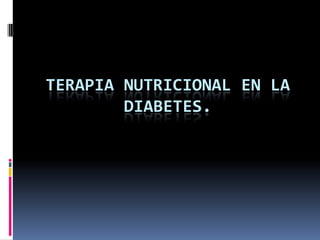 TERAPIA NUTRICIONAL EN LA DIABETES. 
