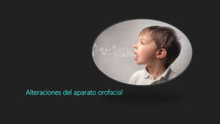 Alteraciones del aparato orofacial
 