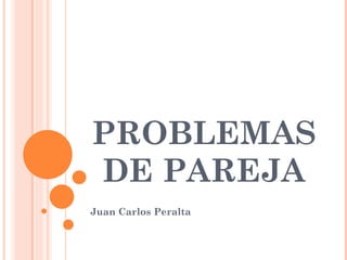 PROBLEMAS DE PAREJA Juan Carlos Peralta 