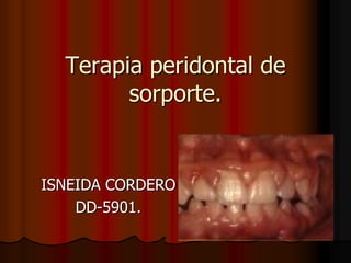 Terapia peridontal de
sorporte.
ISNEIDA CORDERO
DD-5901.
 