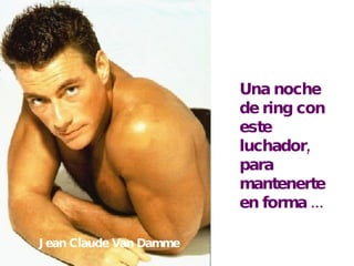 Una noche de ring con este luchador, para mantenerte en forma ... Jean Claude Van Damme 