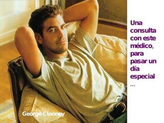 George Clooney Una consulta con este médico, para pasar un día especial ...  