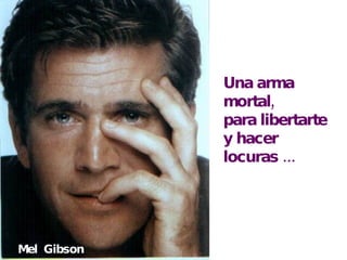 Una arma mortal, para libertarte y hacer locuras ... Mel  Gibson 
