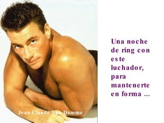 Una noche de ring con este luchador, para mantenerte en forma ... Jean Claude Van Damme