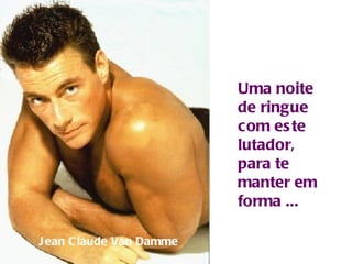 Uma noite de ringue com este lutador, para te manter em forma ... Jean Claude Van Damme 