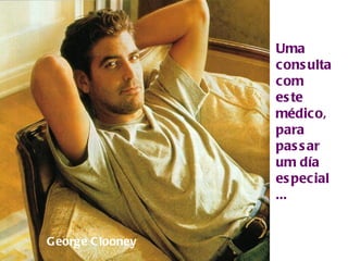 George Clooney Uma consulta com este médico, para passar um día especial ...  