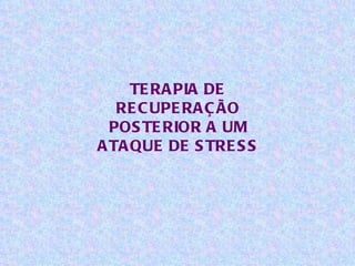 TERAPIA DE RECUPERAÇÃO POSTERIOR A UM ATAQUE DE STRESS 