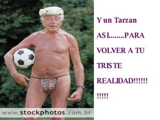 Y un Tarzan  ASI........PARA VOLVER A TU TRISTE REALIDAD!!!!!!!!!!! Tom Cruise 