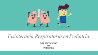 Fisioterapia Respiratoria en Pediatría.
1
DRA KELYN VIVAS
R1
PEDIATRIA
 