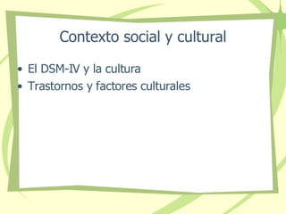 Contexto social y cultural El DSM-IV y la cultura Trastornos y factores culturales 