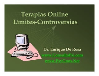 Terapias Online
Límites-
Límites-Controversias



          Dr. Enrique De Rosa
         www.ConsultaPsi.com
          www.PsyGnos.Net