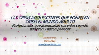 LAS CRISIS ADOLESCENTES QUE PONEN EN
CRISIS EL MUNDO ADULTO
Profesionales que acompañan sus vidas cuando
padecen y hacen p...