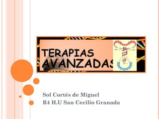 Sol Cortés de Miguel
R4 H.U San Cecilio Granada
TERAPIAS
AVANZADAS
 