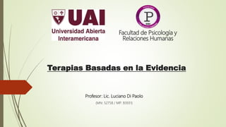 Facultad de Psicología y
Relaciones Humanas
Terapias Basadas en la Evidencia
Profesor: Lic. Luciano Di Paolo
(MN: 52758 / MP: 83931)
 