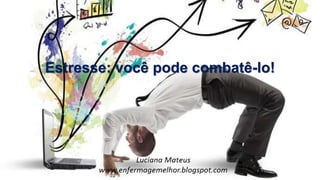 Estresse: você pode combatê-lo!
 