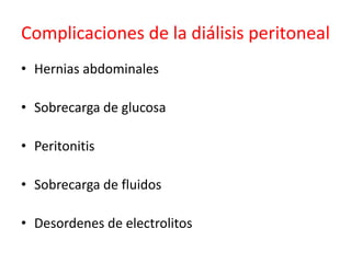 Complicaciones de la diálisis peritoneal
• Hernias abdominales
• Sobrecarga de glucosa
• Peritonitis
• Sobrecarga de fluidos
• Desordenes de electrolitos
 