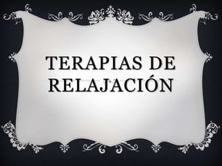 TERAPIAS DE
RELAJACIÓN
 