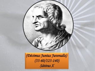 (Décimus Junius Juvenalis)
     (55-60/125-140)
        Sátiras X
 