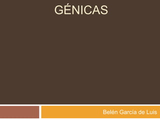 GÉNICAS
Belén García de Luis
 