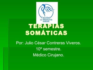 TERAPIAS
     SOMÁTICAS
Por: Julio César Contreras Viveros.
           10º semestre.
          Médico Cirujano.
 