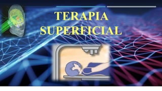 TERAPIA
SUPERFICIAL
 