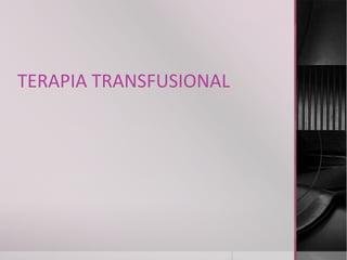 TERAPIA TRANSFUSIONAL
 