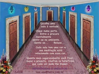 REFERÊNCIAS E CRÉDITOS   Escolha uma  sala à vontade. Cada sala tem uma cor e sua meditação está relacionada com essa cor....