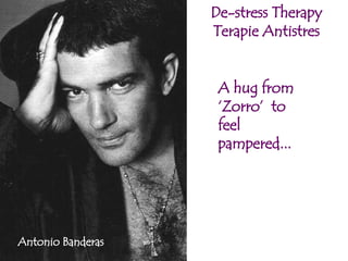 A hug from ‘Zorro’  to feel pampered... Antonio Banderas De-stress Therapy Terapie Antistres 