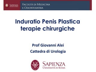 Induratio Penis Plastica
terapie chirurgiche
Prof Giovanni Alei
Cattedra di Urologia
 
