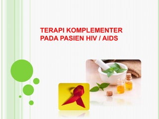 TERAPI KOMPLEMENTER
PADA PASIEN HIV / AIDS
 