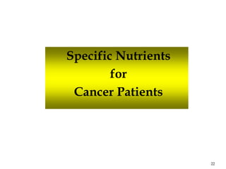 22
Specific Nutrients
for
Cancer Patients
 