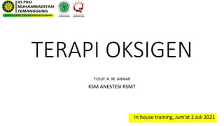 TERAPI OKSIGEN
YUSUF ‘A. M. ANWAR
KSM ANESTESI RSMT
In house training, Jum’at 2 Juli 2021
 