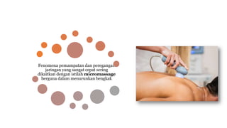 Fenomena pemampatan dan peregangan
jaringan yang sangat cepat sering
dikaitkan dengan istilah micromassage
berguna dalam menurunkan bengkak
 