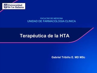 FACULTAD DE MEDICINA
   UNIDAD DE FARMACOLOGIA CLINICA




Terapéutica de la HTA



                    Gabriel Tribiño E. MD MSc
 