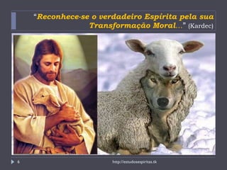 “ Reconhece-se o verdadeiro Espírita pela sua Transformação Moral ... ”  (Kardec) http://estudosespiritas.tk 