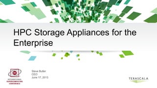 HPC Storage Appliances for the
Enterprise
Steve Butler
CEO
June 17, 2013
 