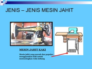 JENIS – JENIS MESIN JAHIT MESIN JAHIT KAKI   Mesin jahit yang murah dan popular, menggunakan kaki untuk memusingkan roda imbang 