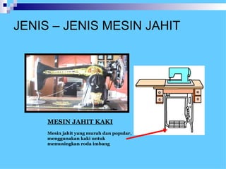 JENIS – JENIS MESIN JAHIT MESIN JAHIT KAKI   Mesin jahit yang murah dan popular, menggunakan kaki untuk memusingkan roda imbang 
