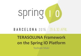 TERASOLUNA Framework
on the Spring IO Platform
Toshiaki Maki
 