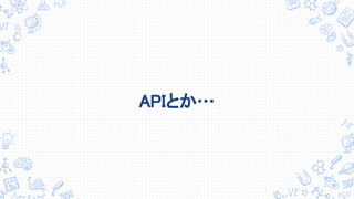 APIとか…
 
