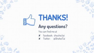 THANKS!
Any questions?
You can find me at
✘ facebook: shouhei.tai
✘ Twtter: @ShoheiTai
 