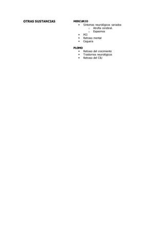 OTRAS SUSTANCIAS MERCURIO
 Síntomas neurológicos variados
o Atrofia cerebral.
o Espasmos
 PCI
 Retraso mental
 Ceguera
PLOMO
 Retraso del crecimiento
 Trastornos neurológicos
 Retraso del CIU
 