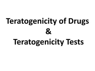 Teratogenicity of Drugs
&
Teratogenicity Tests
 
