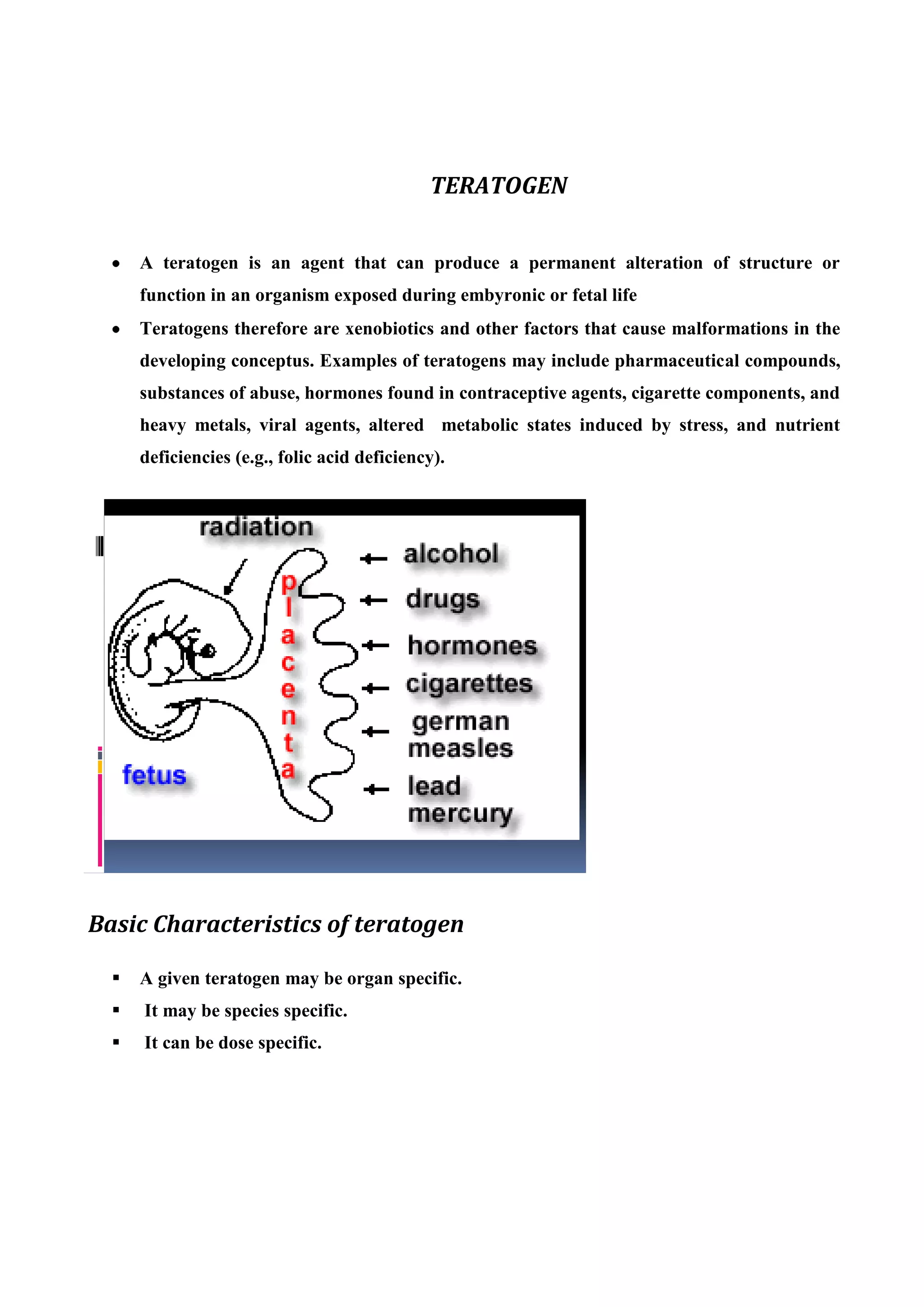 FAE and FAS. In addition to growth retardation, the most common outcomes of fetal alcohol syndrome include psychomotor dysfunction and craniofacial anomalies. The observed growth deficiencies are associated with an inability of the baby to catch up due to a slower than normal rate of development. Other infrequent outcomes include skeletal malformations such as deformed ribs and sternum, scoliosis, malformed digits, and microcephaly.<br /> Distinctive facial anomalies have been associated with a diagnosis of fetal alcohol syndrome: small eye openings, epicanthal folds, failure of eyes to move in the same direction, short upturned nose, flat or absent groove between nose and upper lip, and thin upper lip. Visceral deformities may also be present: heart defects, genital malformations, kidney, and urinary defects. <br /> ‘‘Non Chemical’’ Teratogens<br />Teratogens are not only xenobiotics. There may be other factors having the ability to cause malformations in the developing conceptus. Restraint stress in mice (12-hour restraint during early period of organogenesis) elicits axial skeletal defects (primarily supernumerary ribs). The Rubella virus (first reported in 1941, Austria) is associated with a number of fetal outcomes depending on the stage of development that the exposure occurs. Exposure during the first and second month of pregnancy was associated with heart and eye defects. Exposure during the third month was associated with hearing defects (and mental retardation in some cases<br />                                      <br />                                 <br />                                      TESTING PROTOCOLS<br />Formal testing guidelines were established after thalidomide disaster.<br /> In 1966 guidelines were established by the FDA: Guidelines for Reproduction Studies for Safety Evaluation of Drugs for Human Use.<br /> Since then (1994) new streamlined testing protocols have been developed with international acceptance. This newer approach, ICH relies on the investigator to determine the model to access reproductive/developmental toxicity. <br />Under the guidelines of FDA<br />Multigenerational studies<br />Single generational studies<br />Segment I:Evaluation of Fertility and Reproductive Performance<br />Segment II: Assessment of Developmental Toxicity<br />Segment II: Postnatal Evaluation <br />     <br />Under the guidelines of ICH<br />Fertility Assessment<br />Postnatal Evaluation and Pregnancy State Susceptibility<br />Assessment of Developmental Toxicity <br />MULTIGENERATIONAL STUDY<br />Rationale for the Test:<br />The multigeneration study was designed to detect adverse effects on the integrity and performance of the male and female reproductive systems, including gonadal function, estrous cycle, mating behavior, conception, gestation, parturition,lactation, and weaning, and on the growth and development of the offspring. The adverse effects assessed in a multigeneration study also include neonatalmortality, mortality, target organs in offspring, and functional deficits in offspring,including behavior, maturation (puberty), and reproduction.<br />Principle of the Test Method:<br />The test article is administered to the parental animals (F 0 ) prior to and during<br />mating, during gestation, parturition, and lactation, and through weaning of the   F 1 offspring. The test article is administered to selected F 1 offspring from weaning through adulthood, during cohabitation and mating, and through gestation, parturition,and lactation until the F 2 generation is weaned (PND 21).<br />Animal Species and Strain Selection and Rationale<br /> <br />The rat is the commonly used species for multigeneration studies. It is generally desirable to use the same species and strain as in other toxicological studies. If another mammalian species is used, then justifi cation for its use should be provided in the protocol. Within and between studies, animals should be of comparable age,weight, and parity at the start of the study. In OECD 416, the weight variation at the commencement of study should be minimal and not exceed 20% of the mean weight of each sex.<br />Procurement and Acclimation of the Test Animals<br />The test animals should be young (4 – 8 weeks of age) upon arrival. The test animals should be from the same source and strain, and the females should be nulliparous, nonpregnant, and approximately the same age and weight. The test animals should be acclimated to the laboratory conditions at least 5 days prior to study start.Each animal should be assigned a unique identification number. This is done just prior to initiation of dosing for the F 0 generation and just after weaning for the F 1 generation<br /> <br />Number of Test Animals<br />The number of animals per group should be sufficient to yield not less than 20<br />pregnancies. Routinely, 25 male and 25 female rats per group are used. Each test group should contain a similar number of mating pairs.<br /> Selection of Dosage Groups, Controls, and Route of Administration:<br />Most multigeneration studies are designed with a vehicle control and at least three dosage groups, all of which should be concurrent and housed and handled identically.Males and females should be assigned by a randomization procedure that assures that mean body weights are comparable among all test groups. The test compound and vehicle should be administered by the route that most closely<br />approximates the pattern of expected human exposure. If the route of administration differs from the expected human exposure, a justification will be required in the protocol.<br /> Selection of Dosage Levels:<br />The dosage levels should be spaced to produce a gradation of toxic effects. Unless limited by physiochemical or biological properties, the highest dose should be chosen to produce reproductive and/or systemic toxicity. For the F 0 generation, the highest dose selected should not have caused greater than 10% mortality in previous toxicity studies. The intermediate dose should only produce minimal observable toxic effects. The low dose should not produce any evidence of either systemic or reproductive toxicity (NOAEL). Two - or fourfold intervals are <br />often used for spacing of the dosage levels. For dietary studies, the dosage interval should not exceed threefold (OECD 416). Metabolism and rmacokinetics of the test article should be available from previously conducted studies to demonstrate the adequacy of the dosing regimen.A concurrent control group should always be used. If a vehicle control group is used, then the dosing volume should be equal to the highest volume used. If the test article is administered in the diet and causes reduced dietary intake, then the use of a pair - fed control group may be necessary.<br /> Treatment Timing and Test Duration:<br />The F 0 animals are dosed daily beginning at 5 – 9 weeks of age. Daily dosing of them selected F 1 generation offspring commences at weaning. For both generations (F 0 and F 1 ) dosing should be continued for at least 10 weeks prior to mating. Daily dosing of the F 0 and F 1 animals should continue until termination.<br />Mating Procedures, Detection of Mating, and Housing of Mated Females:<br />A mating ratio of 1:1 from the same dosage group allows identification of both<br />parents of a litter. The mating pair is cohoused until evidence of copulation is<br />observed or either three estrous periods or 2 weeks have elapsed. Animals should be separated as soon as evidence of copulation is observed .Once they are pregnant, females should be housed individually to allow for monitoring of feed and, if necessary, water consumption. Feed and water should be provided ad libitum . Pregnant animals should be provided with nesting materials near the end of gestation.<br />                                 <br />                           <br />F 0 GENERATION<br />F 0 Maternal Observations<br />                   Maternal Body Weight, Feed Consumption, Behavior, and Clinical Signs Clinical signs and mortalities should be recorded at least once daily throughout the test period. Body weight values should be recorded on the fi rst day of dosing and at least weekly, but during gestation and lactation body weights are routinely collected at protocol - specifi ed intervals (e.g., GD 0, 7, 14, and 21, and LD 0, 4, 7, 14, and 21). Food consumption should be measured at least once weekly and at the same interval as the body weight collection through LD 14. Water consumption should be measured  weekly if the test article is administered in the drinking water. Estrous cycle length and pattern should be determined from vaginal smears during a minimum of 3 weeks prior to mating and throughout cohabitation.<br />                           F 0 Parturition Dams should be housed in litter boxes with bedding material no later than DG 20 (2 days prior to expected parturition, earlier if required by protocol).The dams are observed periodically for signs of parturition onset. Individual pup observations should not be made until delivery is completed. Dead pups should be removed from the nesting box to preclude cannibalization by the dam. <br />Assessment of the F 0 Dam at Necropsy<br />                       Unscheduled Deaths Any mated females that appear moribund should be euthanized appropriately. Any mated females that are found dead should be necropsied to investigate the cause of death. Any evidence of pregnancy and of embryonic development should be evaluated. A vaginal smear should be taken and the stage of estrus determined. Scheduled Deaths All F 0 females Should be terminated when they are no longer needed for assessment of reproductive effects. Dams are routinely necropsied on LD 21. A vaginal smear should be taken and the stage of estrus determined. The dam is weighed and euthanized, her ovaries and uterus are examined, and she is subjected to a complete necropsy. <br />Inspection of F 0 Maternal Viscera<br /> <br />Unscheduled Deaths If necropsy occurs prior to parturition, then the gravid uterus should be removed and weighed. The uterus should be examined to determine if the animal was pregnant, and the relative numbers of live and dead conceptuses and their relative positions in the uterus should be recorded. If the uterus shows no signs of implantation, it should be treated with a reagent, such as 10%ammoniumsulfide, to reveal any early resorptions. The number of corpora lutea should be recorded for each ovary, as described earlier. The remaining maternal abdominal and thoracic organs should be inspected grossly for evidence of toxicity. The following organs should be weighed from all F 0 females: uterus with oviducts, ovaries, brain, pituitary, liver, kidneys, adrenal glands, spleen, and any known target organs.The vagina, uterus with oviducts, cervix, ovaries, pituitary, and adrenal glands should be removed, fi xed, and stored in appropriate medium for histopathological examination. If gross organ lesions are noted, the affected organs should be preserved for possible histopathological examination.<br />         Scheduled Deaths If necropsy occurs as scheduled, then the uterus should be removed and weighed. The number of corpora lutea should be recorded for each<br />ovary as described earlier. The remaining maternal abdominal and thoracic organs should be inspected grossly for evidence of toxicity. The organs for organ weight collection and possible histopathological examination are listed below. If gross organ lesions are noted, the affected organs should be preserved for possible histopathological examination.<br />Histopathology for F 0 Females<br />   The vagina, uterus with oviducts, cervix, ovaries, pituitary and adrenal glands, and any target organs and gross lesions should be fi xed and stored in a suitable medium for histopathological examination. Complete histological evaluation is performed on the listed organs from ten randomly selected control and high dose F 0 females. Organs demonstrating treatment - related changes  should be examined from the remainder of the high dose and control animals, and for all F 0 females in the low and mid - dose groups. Additionally, reproductive organs of the low and mid - dose females suspected of reduced fertility (those that failed to mate, conceive, or deliver healthy offspring, or for which estrous cyclicity was affected) should be subjected to histopathological evaluation as described previously (Segment <br />I). Histopathological examination should detect qualitative depletion of the primordial follicle population; however, reproductive study guidelines require a quantitative evaluation of primordial follicles of the F 0 females <br />.F 0 Paternal Observations<br /> Paternal Body Weight, Feed Consumption, Behavior, and Clinical Signs Clinical signs and mortalities should be recorded at least once daily. Body weight values should be recorded on fi rst day of dosing and at least weekly thereafter. Food consumption should be measured at least once weekly at the same interval as the body weight collection. Water consumption should be measured weekly if the test article is administered in the drinking water.<br />Assessment of the F 0 Males at Necropsy <br />Unscheduled Deaths Any males that are found dead or appear moribund are subjected to a complete necropsy, and their visceral contents are examined to investigate the cause of death.<br />Scheduled Deaths Males are routinely euthanized and necropsied after the<br />outcome of mating is known. In the event of an equivocal mating result, males can be mated with untreated females to ascertain their fertility or infertility. The males treated as part of the study may also be used for evaluation of toxicity to the male reproductive system if dosing is continued beyond mating and sacrifi ce is delayed.<br />The male is weighed, euthanized, and subjected to a complete necropsy.<br />Inspection of F 0 Male Viscera <br />The testes, epididymides (paired and individually), seminal vesicles (with coagulating glands and their fl uids), prostate, brain, pituitary, liver, kidneys, adrenal glands, spleen, and any known target organs are removed and weighed. For all F 0 males, sperm from one testis and one epididymis should be <br />collected for enumeration of homogenization - resistant sperm and caudal epididymal sperm reserves, respectively. In addition, sperm from one cauda epididymis (or vas deferens) should be collected for evaluation of sperm motility and morphology. <br />The remaining abdominal and thoracic organs should be inspected grossly for evidence of toxicity. If gross organ lesions are noted, the affected organs should be preserved for possible histopathological examination.<br />Histopathology for F 0 Males <br />One testis (preserved in Bouin ’ s fi xative or a comparable preservative), one epididymis, seminal vesicles, prostate, coagulating, pituitary, and adrenal glands, and any target organs and gross lesions should be fi xed and stored in a suitable medium for histopathological examination. Complete histological evaluation is performed on the listed organs from ten randomly selected control and high dose F 0 males. Organs demonstrating treatment - related changes should be examined from the remainder of the high dose and control animals, and from all F 0 males in the low and mid - dose groups. Additionally, reproductive organs of the low and mid - dose males suspected of reduced fertility (those that failed to mate or impregnate or had abnormal sperm number, motility, or morphology) should be subjected to histopathological evaluation as described earlier (Segment I).<br />F 0 Sperm Evaluation<br /> The sperm quality parameters are sperm number, spermmotility, and sperm morphology. Sperm evaluation will be performed on all control and high dose group F 0 males unless treatment - related effects have been observed; in that case, the lower dosage groups should be evaluated. The sperm evaluation methodologies were described earlier (Section 12.3.10 ). A morphological evaluation of epididymal (or vas deferens) sperm sample should be performed. If sperm evaluation parameters have already been evaluated as part of a systemic toxicity study of at least 90 days ’ duration, the evaluations need not be repeated in this study.<br />                        <br />F 1 GENERATION<br />F 1 Litter Evaluations<br /> The general appearance of the entire F 1 litter and  aternal and pup nesting behavior is observed as described earlier for Segment III.<br />F 1 Pup Evaluations <br />The litter is evaluated as soon as possible after delivery to<br />establish the number and sex of pups, stillbirths, live births, and the presence of gross anomalies. Pups that are found dead should be examined for possible defects and  cause of death. Pups that have been cannibalized to the extent that their gender cannot be determined are recorded as “ sex unable to be determined due to degree of cannibalization ”).<br />                 Live pups should be counted, sexed, and weighed individually at birth, and on LD 4, 7, 14, and 21. If a pup cannot be found during the daily litter count, the pups are sorted by gender in order to determine the sex of the missing pup(s) by process of elimination. The missing pup is recorded as “ missing, presumed cannibalized. ” If the pups have been tattooed or otherwise identifi ed, the actual identifi cation number of the missing pup(s) should be recorded.<br />       The pup survival indices (e.g., Live Birth Index, Survival Index, and Sex Ratio) should be calculated as described previously<br />Standardization of F 1 Litter Sizes<br /> Animals should be allowed to litter normally and rear their offspring to weaning. Standardization of litter sizes at LD 4 is optional.<br />Weaning<br /> Weaning is usually performed on LD 21. At weaning, one male and one female offspring<br />per litter are selected for rearing to adulthood and mating to assess reproductive competence.<br />Test Article Administration <br />The test article is administered to selected F 1 offspring from weaning through adulthood, during cohabitation and mating, and<br />through gestation, parturition, and lactation until the F 2 generation is weaned.<br />F 1 Postweaning Developmental Landmarks<br /> Sexual maturation landmarks  are required in multigeneration studies where the selected offspring are raised to adulthood. The OECD 416 guideline recommends that additional developmental parameters be evaluated for supplementary information. Other functional investigations are also recommended before and/or after weaning, such as motor activity, sensory function, and refl ex ontogeny. These observations should not be performed on the pups selected for mating. Described<br />F 1 Mating Procedure<br /> A mating ratio of 1 : 1 from the same dosage group but from different litters allows identifi cation of both parents of a litter. The mating pair is cohoused as described above. Pregnant animals should be provided with nesting materials near the end of gestation. In instances of poor reproductive performance in the controls or in the event of a treatment - related alteration in the litter size, the adults of that generation may be remated to produce an F 1b litter. The dams should not be remated until approximately 1 – 2 weeks following weaning of the F 1a litter.<br />F 1 Maternal Observations<br />Maternal Body Weight, Feed Consumption, Behavior, and Clinical Signs Maternal body weight, feed consumption, behavior, and clinical signs should be recorded at the same intervals as the F 0 maternal observations. Estrous cycle length and pattern should be determined from vaginal smears during a minimum of 3 weeks prior to mating and throughout cohabitation. Observations that have proved of value in other toxicity studies, as well as duration of pregnancy, parturition, and nursing behaviors, are recorded.<br />F 1 Parturition <br />Dams should be housed in litter boxes with bedding material no<br />later than DG 20 .The dams are observed periodically throughout the day for signs of parturition onset. As soon as the fi rst pup is found, parturition is considered initiated and should be observed. <br />Assessment of F 1 Weanlings <br />Not Selected for Continuation At the time of termination or death during the study, when the litter size permits, at least three pups per sex per litter should be examined macroscopically for structural abnormalities or gross lesions, paying special attention to the reproductive organs. Dead pups or pups that are terminated in a moribund condition should be examined for possible defects and cause of <br />death. The following organs should be weighed from one randomly selected pup per sex per litter: brain, spleen, and thymus. The following organs should be fixed and stored for histopathological examination: gross lesions and any target organs.<br />Assessment of the Parental F 1 Female at Necropsy <br />Same as assessment of the parental f 0 female at necropsy, as described above.F 1 Male Observations are also same.<br />                              F 2 GENERATION<br />F 2 Litter and Pup Evaluations<br /> The general appearance of the entire F 2 litter and maternal and pup nesting behavior should be observed as described earlier for the F 1 pups. The litter is evaluated as soon as possible after delivery to establish the number and sex of pups, stillbirths, live births, and the presence of gross anomalies as described earlier for the F 1 pups. Live F 2 pups should be counted, sexed, and weighed individually at birth, and on LD 4, 7, 14, and 21 as described for F 1 pups. Pup survival indices should be calculated and reported as described earlier <br />Assessment of F 2 Pups at Weaning<br /> At weaning or death during the study, when the litter size permits, at least three pups per sex per litter should be examined macroscopically for any structural abnormalities or pathological changes, paying special attention to the reproductive organs. Dead pups or pups that are terminated in a moribund condition should be examined for possible defects and/or cause of death. The following organs should be weighed from one randomly selected pup per sex per litter: brain, spleen, and thymus. The following organs should be fixed and stored for histopathological examination: any gross lesions and targetorgans.<br />Analysis of Maternal and Litter/Pup Data<br />Values from control and test groups of animals should be compared statistically Historical control data should be used to enhance interpretation<br />of study results<br />                                  SINGLE-GENERATION STUDIES<br /> Single-generation studies are short-term studies conducted in three segments:<br /> Segment I:<br /> Evaluation of Fertility and Reproductive Performance.<br /> Male rodents are treated for 70 days (to expose for one spermatogenic cycle), and nonpregnant females for 14 days (to exposure for several estrous cycles). Treatment is continued in the females during mating, pregnancy, and lactation. Fifty percent of the females are killed and the fetuses are examined for presence of malformations. The other 50% are allowed to give birth. After weaning, these offspring are killed and necropsied.<br />Segment II: <br />Assessment of Developmental Toxicity. <br />This involves the treatment of pregnant females only during the period covering implantation through organogenesis (typically from gestational days 6 to 15 in mice with 18-day gestational periods). One<br />day prior to birth, the animals are killed and fetuses examined for viability, body weight, and presence of malformation.<br />Segment III:<br /> Postnatal Evaluation.<br /> Pregnant animals are treated from the last trimester of pregnancy until weaning. Evaluated are parturition process, late fetal development, neonatal survival, and growth as well as presence of any malformations.<br />  <br />      UNDER THE GUIDELINES OF ICH<br />International Conference of Harmonization (ICH) of Technical Requirements for Registration of Pharmaceuticals for Human Use (ICH)—US FDA, 1994<br />New streamlined testing protocols with international acceptance have been developed. Below is a description of these guidelines as it relates to similarity to a particular segment-type study<br />Fertility Assessment.<br /> This study duration is typically shorter than segment I studies. Males are exposed for four weeks before mating and females two weeks before mating. Male reproductive organs are carefully evaluated: organ weights, histological analysis and sperm count, and mobility evaluation. For the females, fertility, litter size, and viability of conceptus are evaluated.<br /> Postnatal Evaluation and Pregnancy State Susceptibility.<br /> This study protocol is similar to the segment III study. Maternal toxicity is evaluated by comparing the degree of toxicity of the nonpregnant female to that of the pregnant female. Postnatal viability and growth are also evaluated. Offspring are also evaluated to assess functional development (i.e., presence of behavioral and reproductive deficits).<br /> Assessment of Developmental Toxicity. <br />This is almost identical to the segment II study protocol. Pregnant animals are exposed from implantation through organogenesis. The parameters measured in the segment II study are similar. However, the study is usually conducted using at least two species. More specifically, at least one rodent and one nonrodent species.<br />                       ALTERNATIVE TEST METHODS<br />A number of alternative test methods have been developed to reduce the number of whole animals used in studies and/or to obtain more rapid information concerning the potential of a compound to be a reproductive/developmental toxicant. Validation of many of the methods has been problematic, since they do not address the contribution of maternal factors or multiorgan contributions to outcomes. Some of these alternative methods include the use of cell or embryo culture. For example, the micromass culture involves the use of limb bud cells from rat embryos grown in micromass culture for five days. The processes of differentiation and cell proliferation are assessed. In the Chernoff/Kavlock Assay, pregnant rodents are exposed during organogenesis and allowed to deliver. Postnatal growth, viability, and gross morphology of litters are recorded (detailed skeletal evaluations are not performed). Other alternative tests involve the use of nontraditional test species such as Xenopus embryos (FETAX) and Hydra. Xenopus embryos are exposed for 96 hours and then evaluated for morphological defects, viability, and growth. The cells of Hydra aggregate to form artificial embryos. The dose response in these “embryos” is compared to that of the adult Hydra.<br />                                   CONCLUSION<br />Understanding the mechanisms of the induction of birth defects is key to determine<br />how to prevent these effects. Further, increasing the accuracy of experimental animal<br />extrapolation will aid in the interpretation of experimental data in order to more<br />accurately determine the risk of a given compound to elicit birth defects in humans<br />Please, give only good fertilizer… <br />REFERENCES<br />Modern toxicology by Earnest Hodgson Ph.D