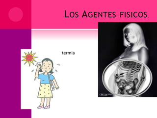 LOS AGENTES FISICOS
Rayos X
 Hipertermia
 