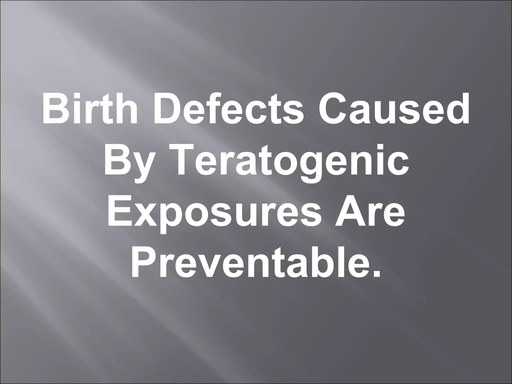 Birth Defects Caused
By Teratogenic
Exposures Are
Preventable.

 