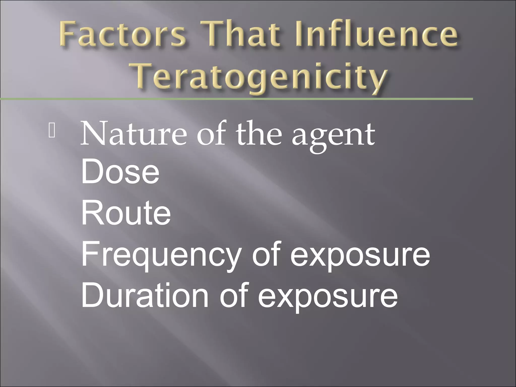 

Nature of the agent
Dose
Route
Frequency of exposure
Duration of exposure

 
