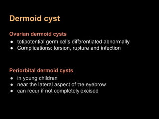 Dermoid cyst
Ovarian dermoid cysts
● totipotential germ cells differentiated abnormally
● Complications: torsion, rupture ...